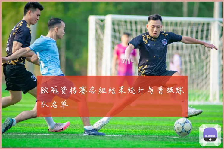 欧冠资格赛各组结果统计与晋级球队名单