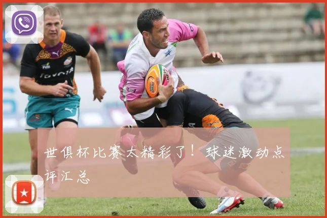 世俱杯比赛太精彩了！球迷激动点评汇总