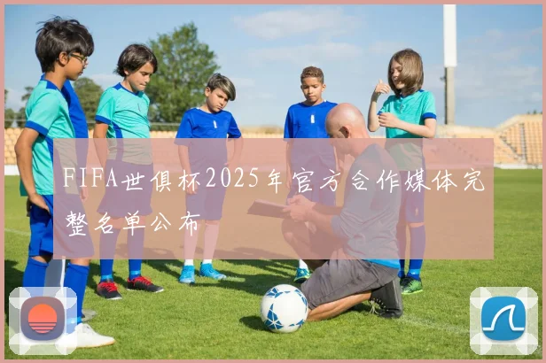 FIFA世俱杯2025年官方合作媒体完整名单公布